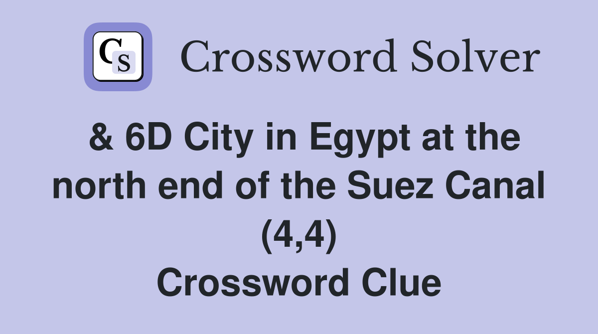 & 6D City in Egypt at the north end of the Suez Canal (4,4) Crossword Clue