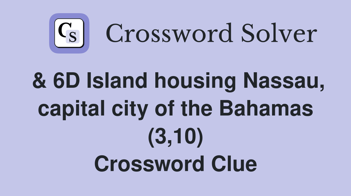 & 6D Island housing Nassau, capital city of the Bahamas (3,10) Crossword Clue