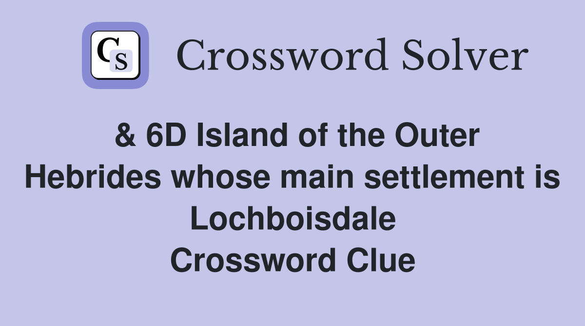 & 6D Island of the Outer Hebrides whose main settlement is Lochboisdale Crossword Clue
