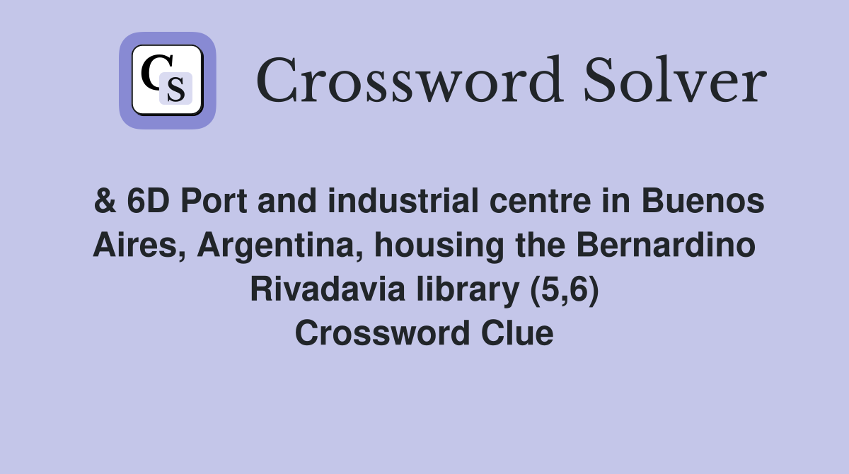 & 6D Port and industrial centre in Buenos Aires, Argentina, housing the Bernardino Rivadavia library (5,6) Crossword Clue