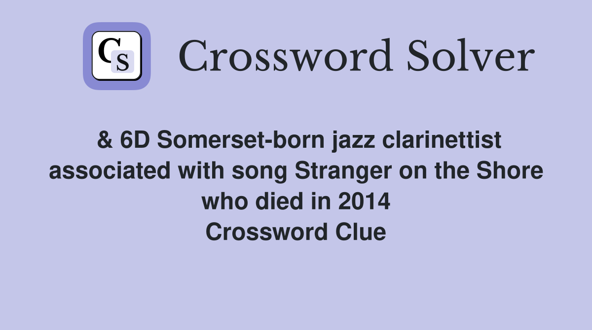 & 6D Somerset-born jazz clarinettist associated with song Stranger on the Shore who died in 2014 Crossword Clue