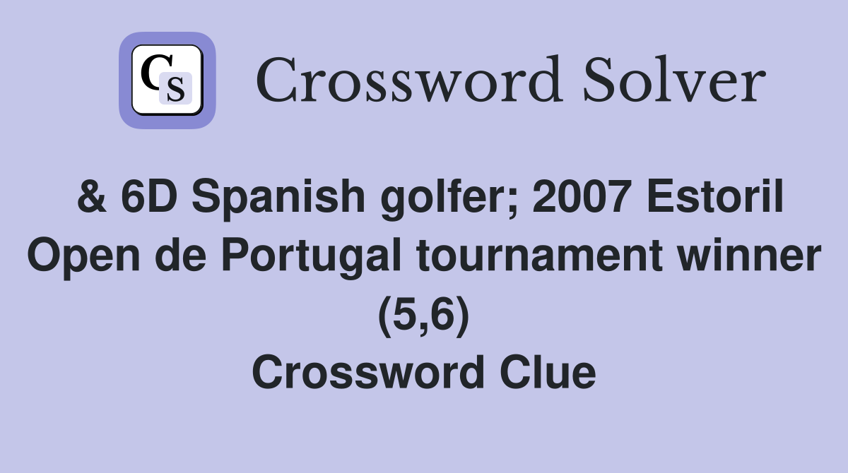 & 6D Spanish golfer; 2007 Estoril Open de Portugal tournament winner (5,6) Crossword Clue