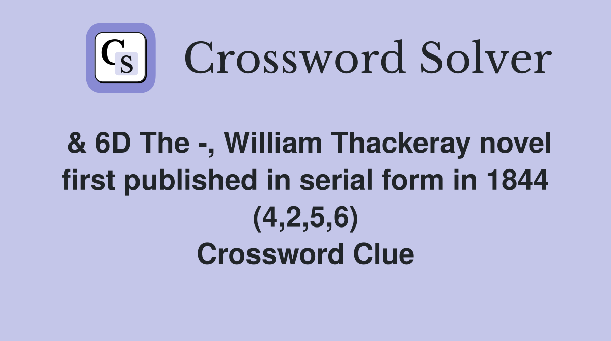 & 6D The -, William Thackeray novel first published in serial form in 1844 (4,2,5,6) Crossword Clue