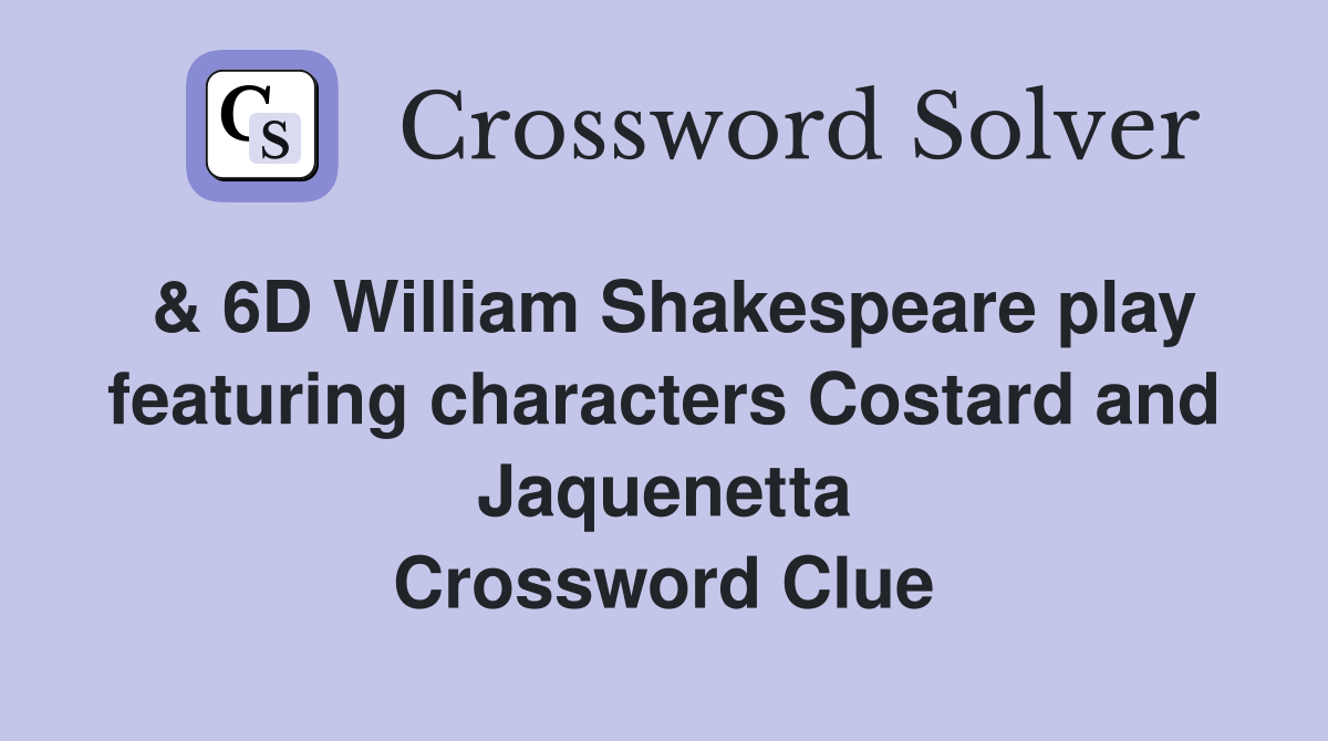 & 6D William Shakespeare play featuring characters Costard and Jaquenetta Crossword Clue
