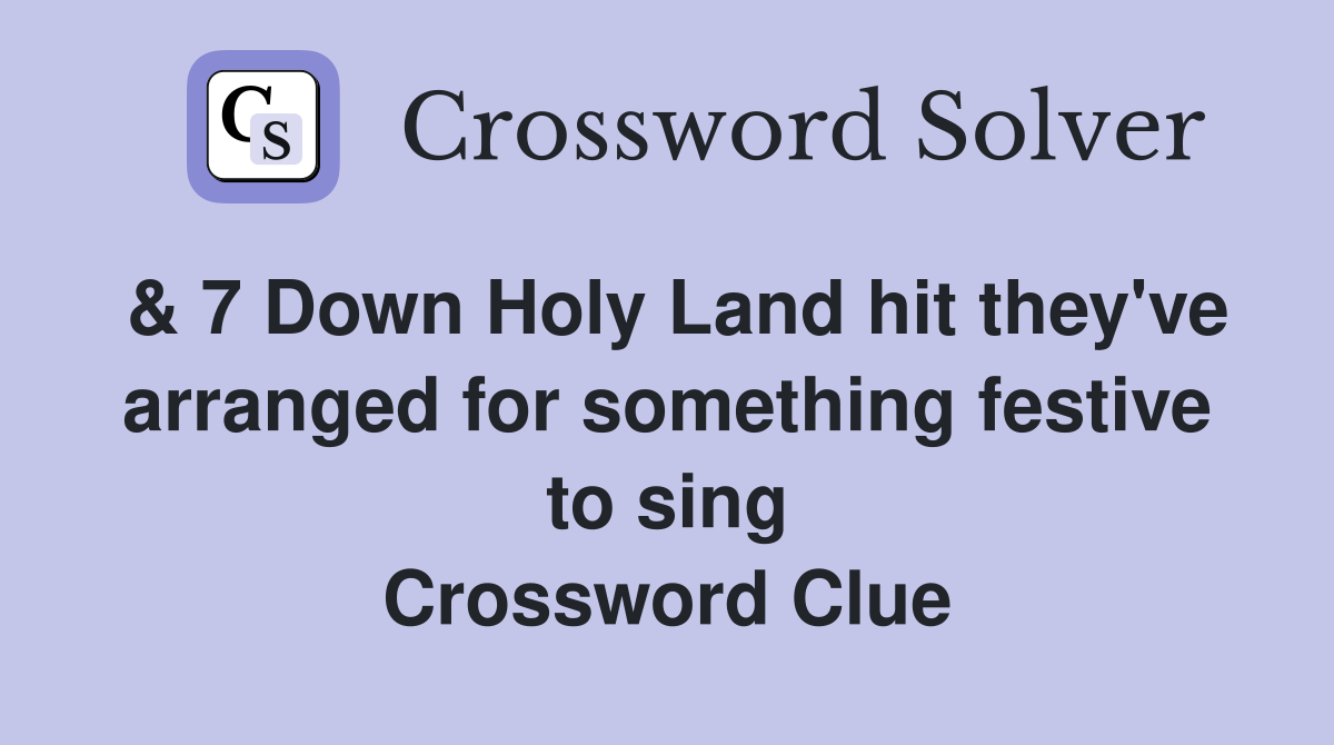 & 7 Down Holy Land hit they've arranged for something festive to sing Crossword Clue