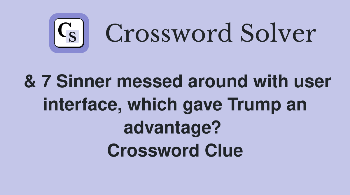 & 7 Sinner messed around with user interface, which gave Trump an advantage?  Crossword Clue