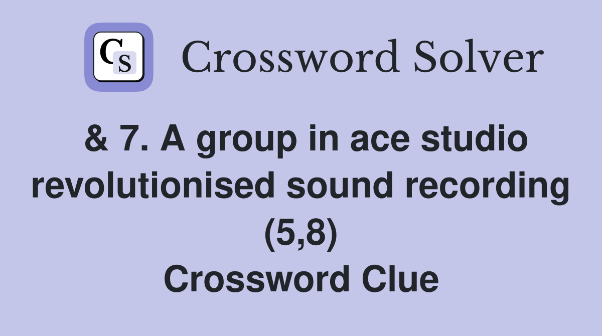 & 7. A group in ace studio revolutionised sound recording (5,8) Crossword Clue