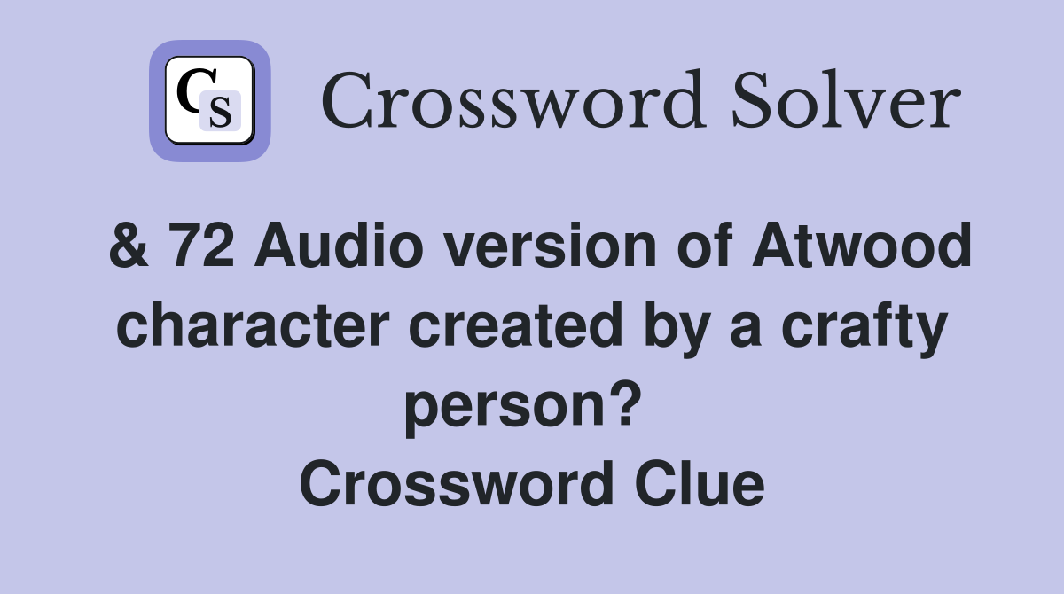 & 72 Audio version of Atwood character created by a crafty person?  Crossword Clue