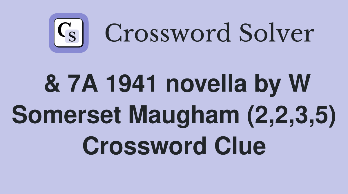 & 7A 1941 novella by W Somerset Maugham (2,2,3,5) Crossword Clue