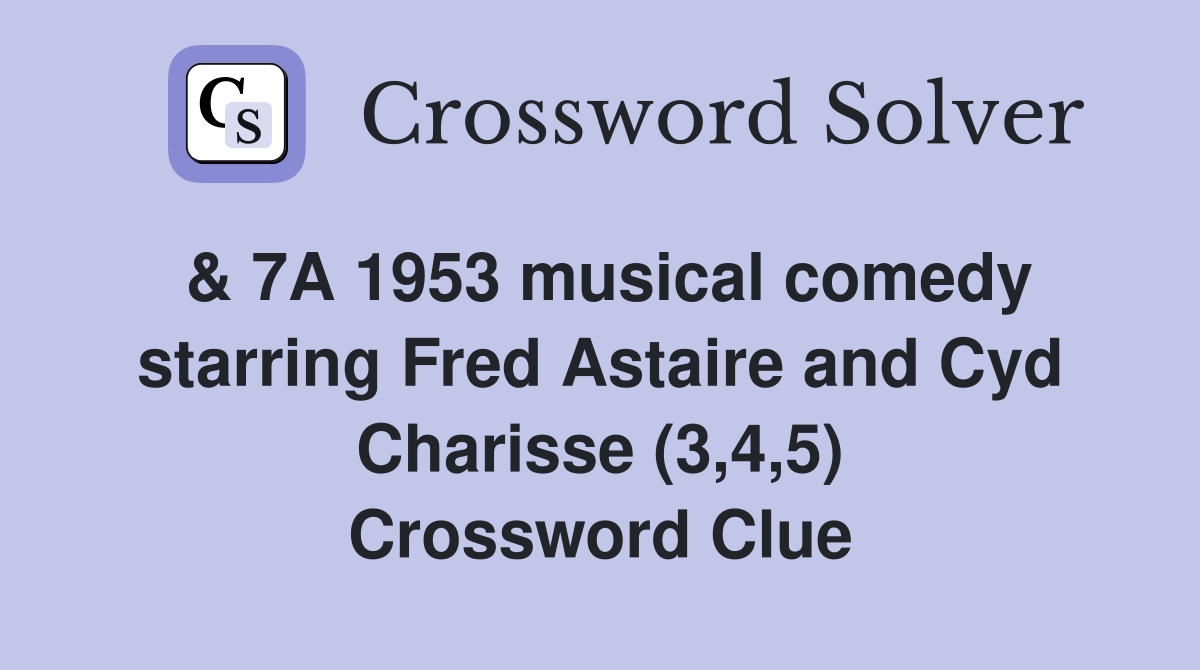 & 7A 1953 musical comedy starring Fred Astaire and Cyd Charisse (3,4,5) Crossword Clue