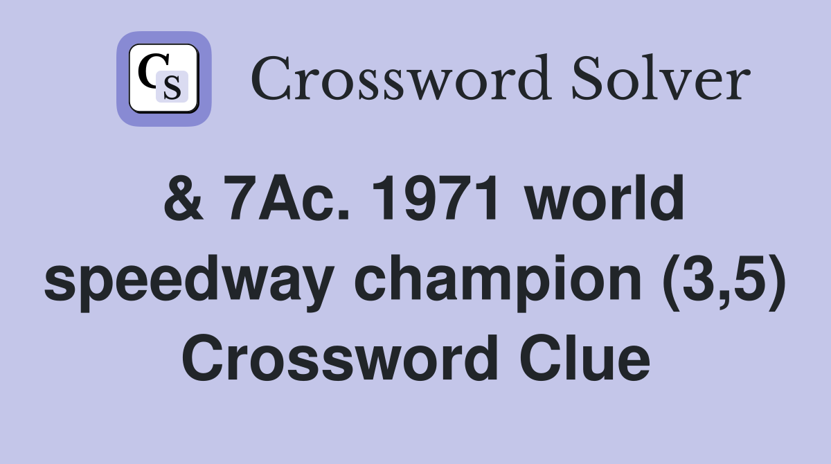 & 7Ac. 1971 world speedway champion (3,5) Crossword Clue