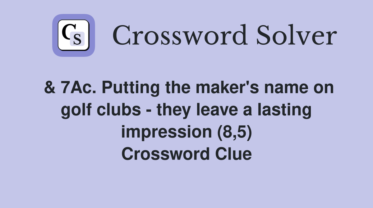 & 7Ac. Putting the maker's name on golf clubs - they leave a lasting impression (8,5) Crossword Clue