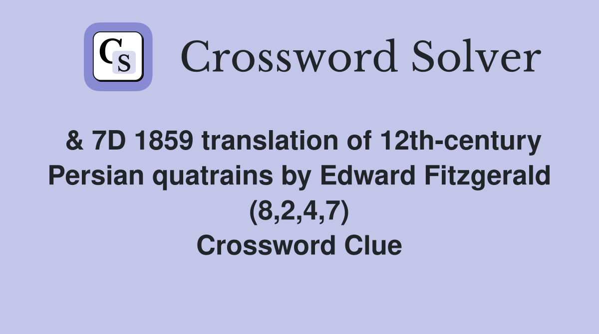 & 7D 1859 translation of 12th-century Persian quatrains by Edward Fitzgerald (8,2,4,7) Crossword Clue