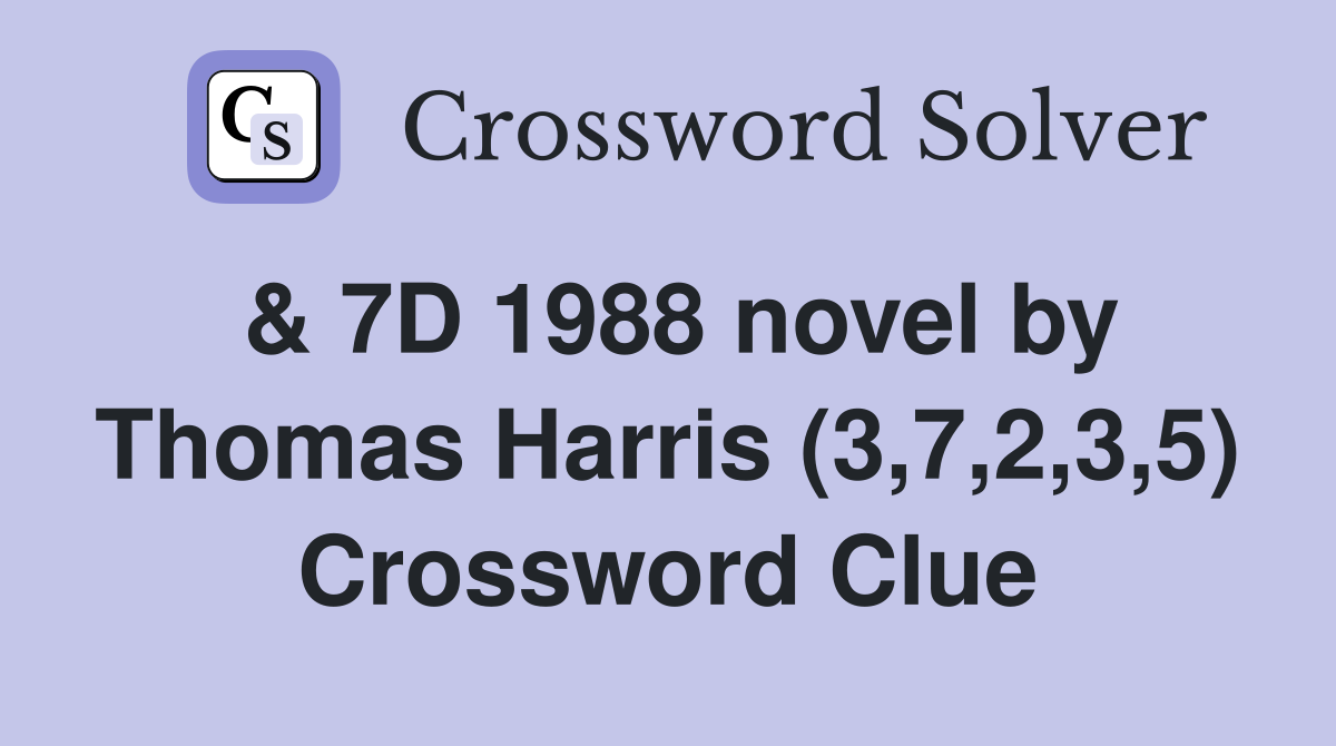 & 7D 1988 novel by Thomas Harris (3,7,2,3,5) Crossword Clue