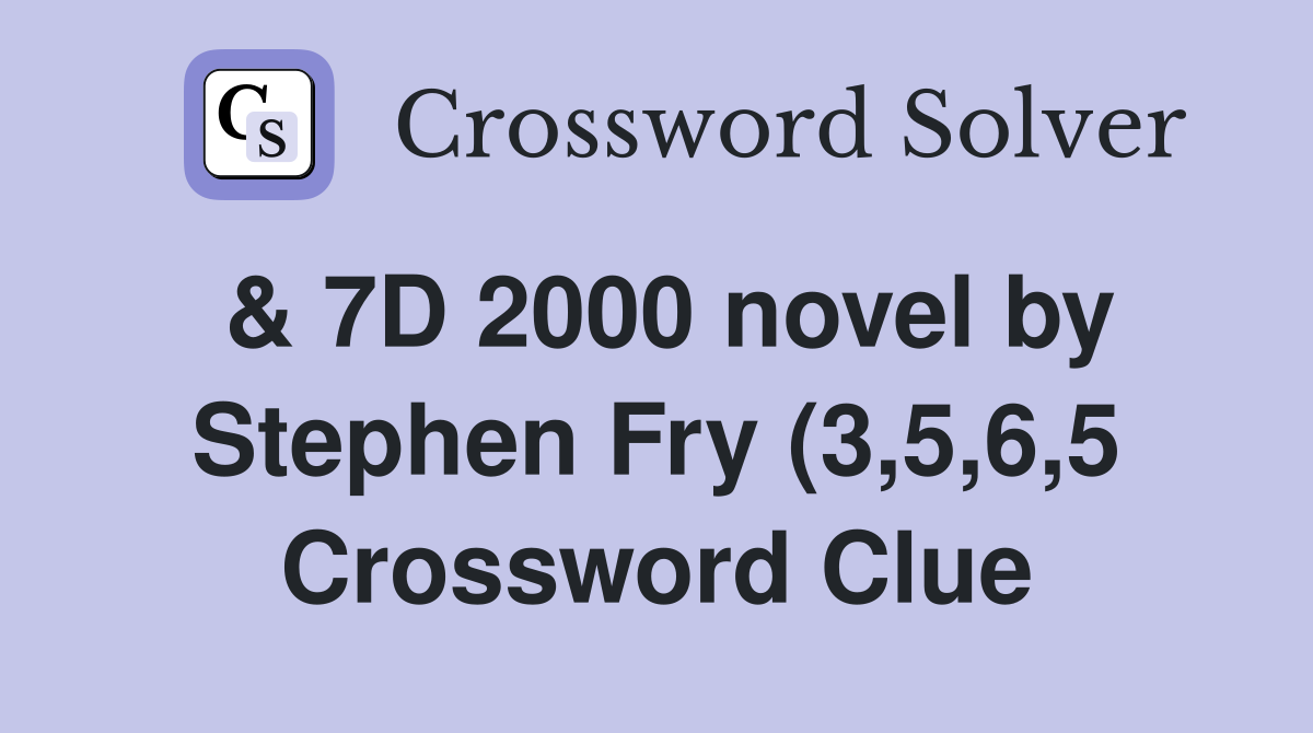 7D 2000 novel by Stephen Fry (3 5 6 5) Crossword Clue Answers 7D 2000 novel by Stephen Fry (3 5 6 5) Crossword Clue Answers