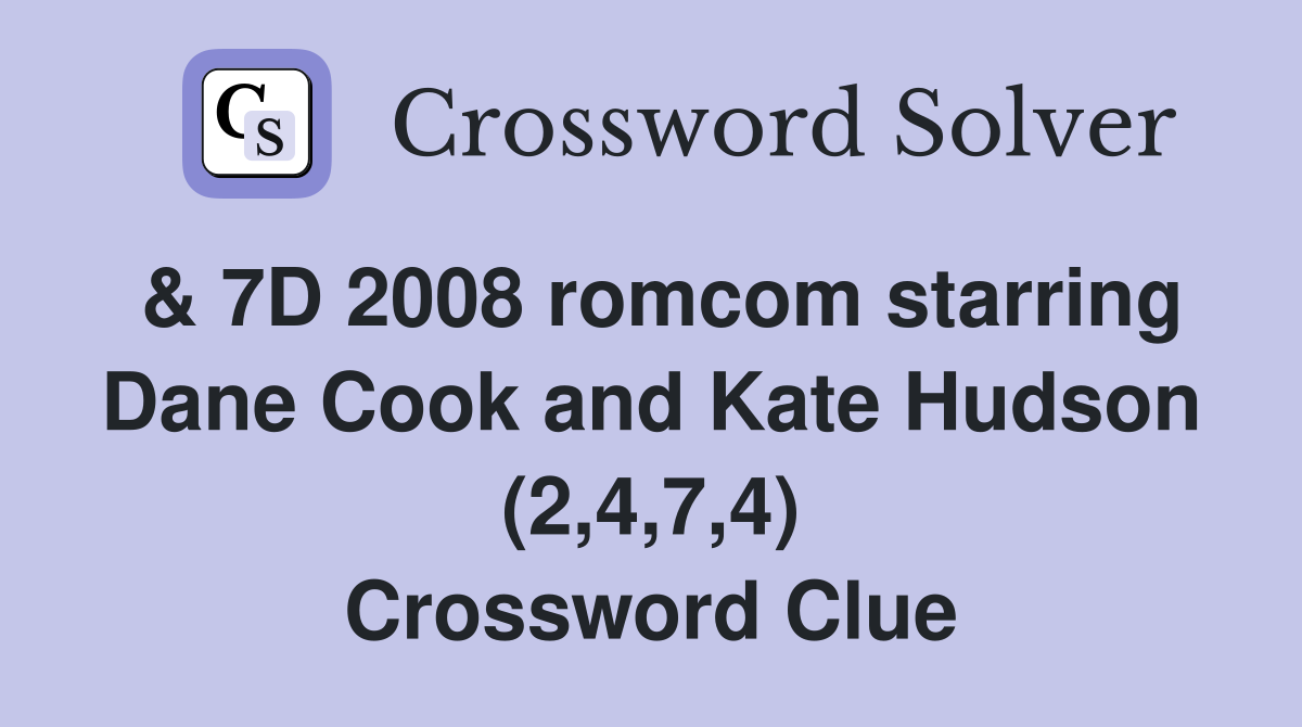& 7D 2008 romcom starring Dane Cook and Kate Hudson (2,4,7,4) Crossword Clue