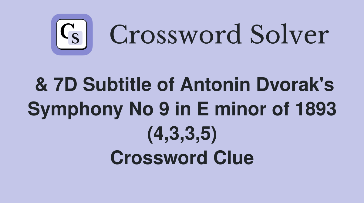 & 7D Subtitle of Antonin Dvorak's Symphony No 9 in E minor of 1893 (4,3,3,5) Crossword Clue