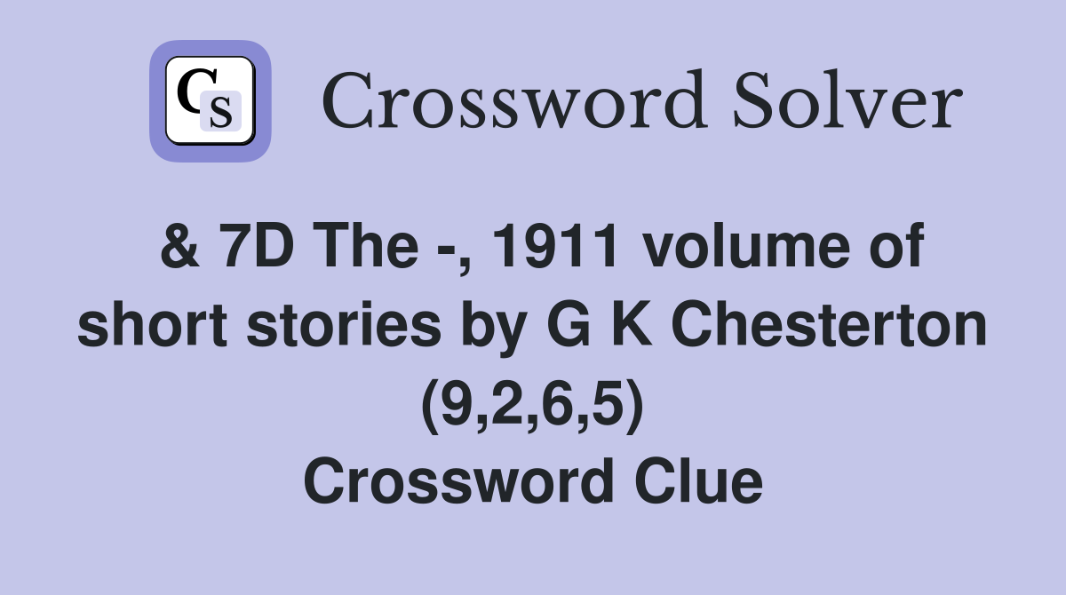 & 7D The -, 1911 volume of short stories by G K Chesterton (9,2,6,5) Crossword Clue