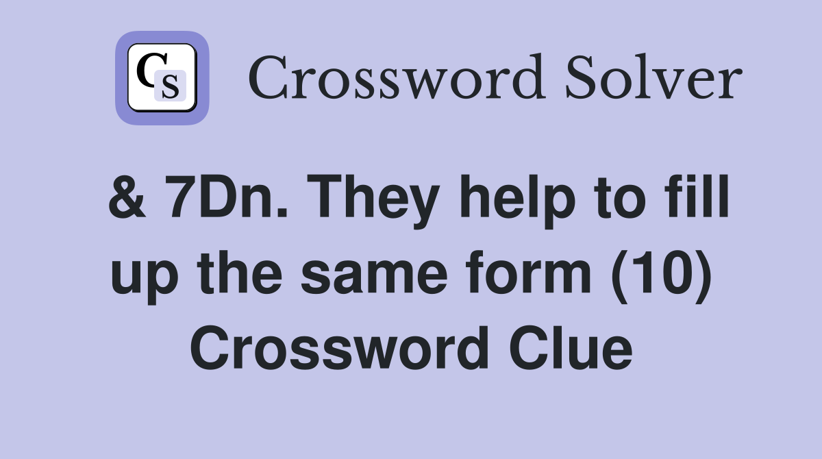 & 7Dn. They help to fill up the same form (10) Crossword Clue