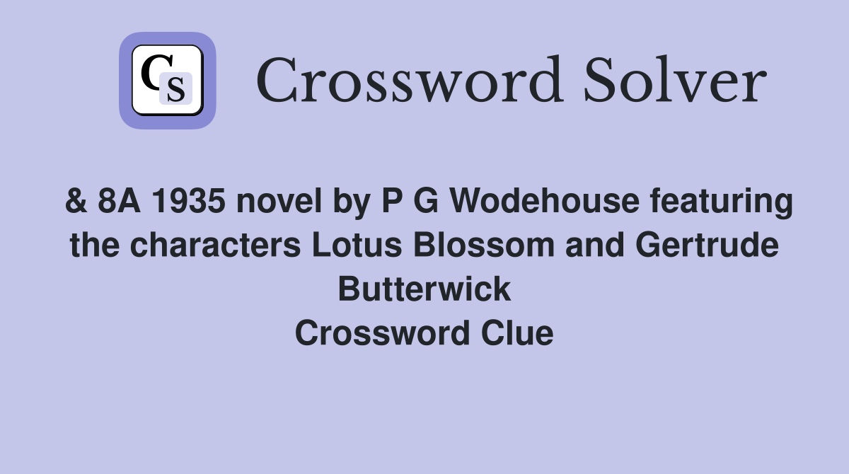 & 8A 1935 novel by P G Wodehouse featuring the characters Lotus Blossom and Gertrude Butterwick Crossword Clue