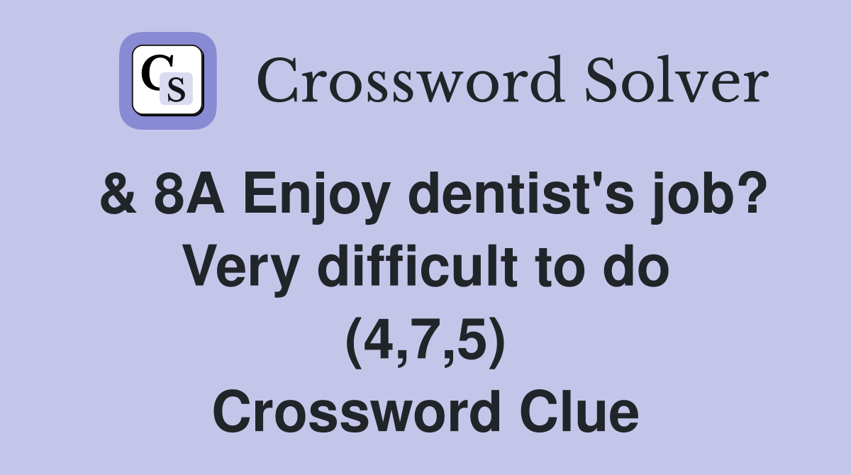 & 8A Enjoy dentist's job? Very difficult to do (4,7,5) Crossword Clue