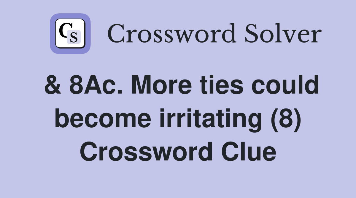 & 8Ac. More ties could become irritating (8) Crossword Clue