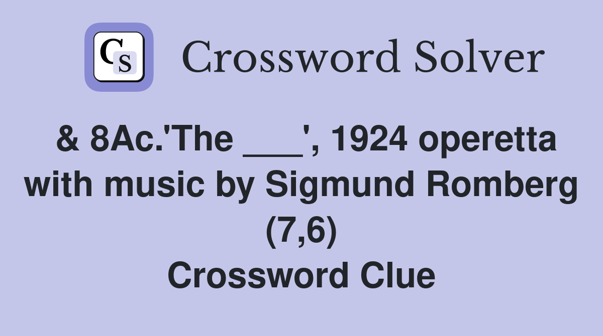 & 8Ac.'The ___', 1924 operetta with music by Sigmund Romberg (7,6) Crossword Clue