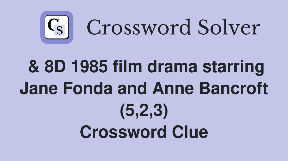 & 8D 1985 film drama starring Jane Fonda and Anne Bancroft (5,2,3) Crossword Clue