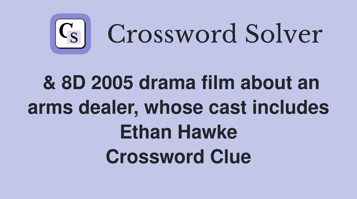 & 8D 2005 drama film about an arms dealer, whose cast includes Ethan Hawke Crossword Clue
