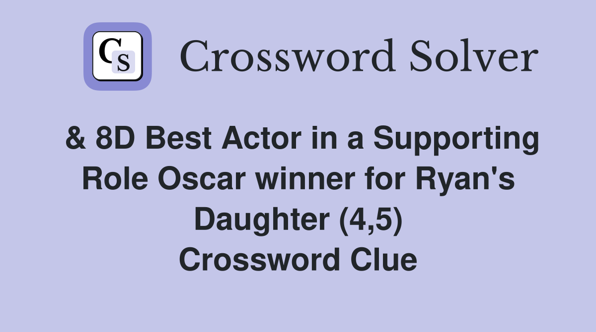 & 8D Best Actor in a Supporting Role Oscar winner for Ryan's Daughter (4,5) Crossword Clue
