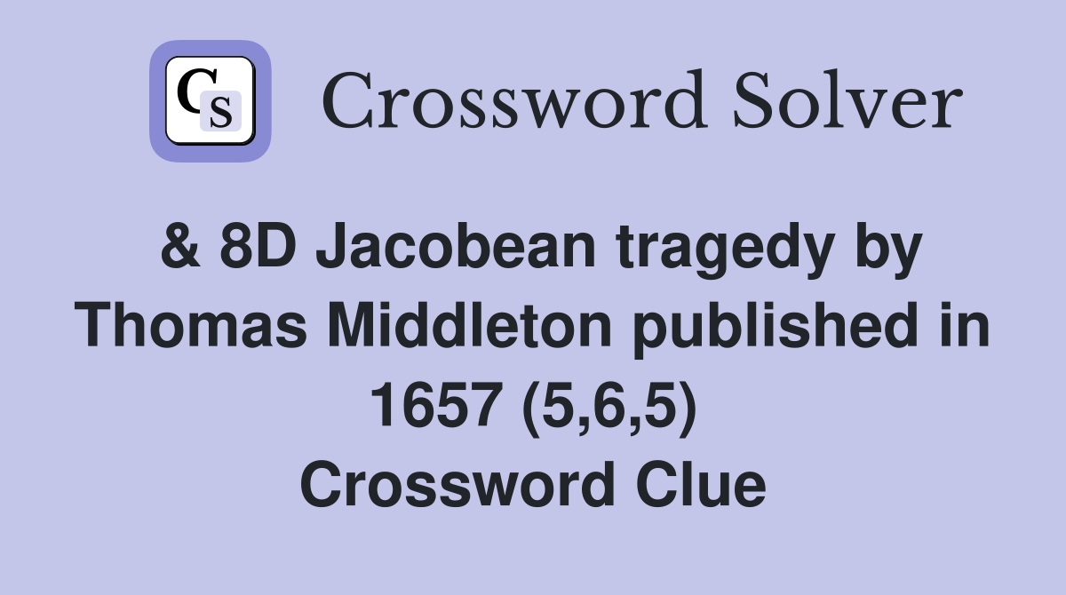 & 8D Jacobean tragedy by Thomas Middleton published in 1657 (5,6,5) Crossword Clue
