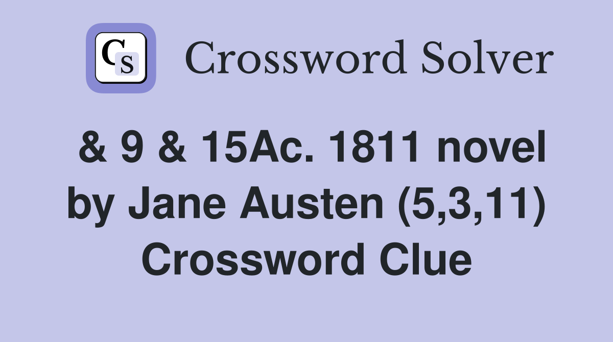 & 9 & 15Ac. 1811 novel by Jane Austen (5,3,11) Crossword Clue