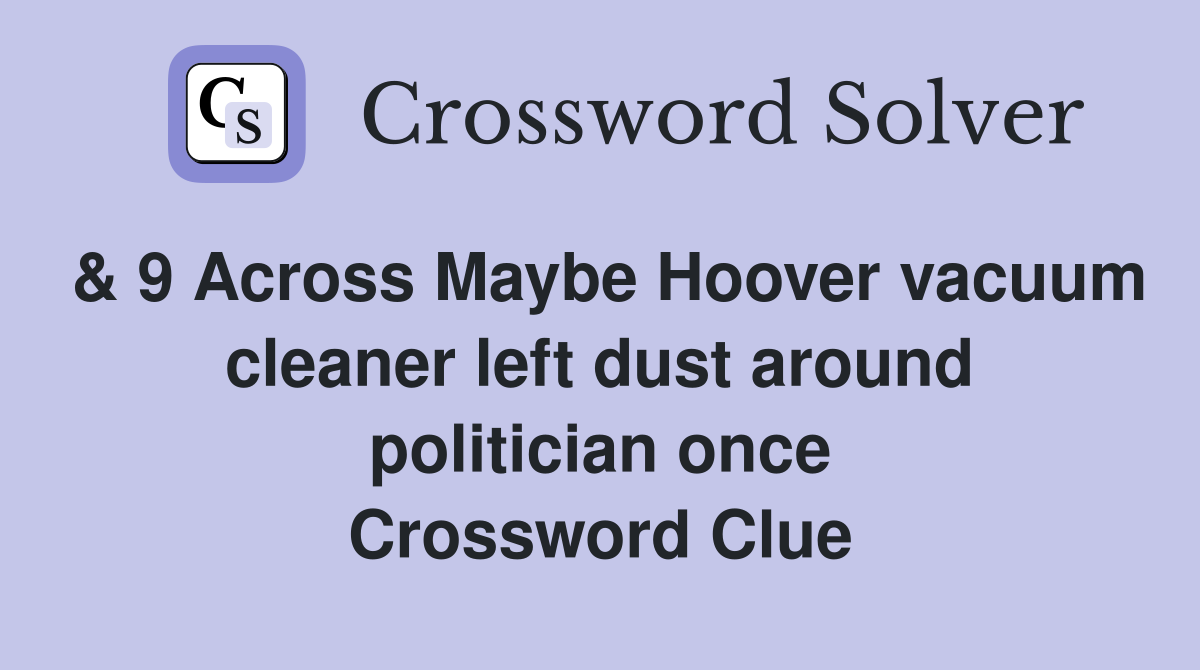& 9 Across Maybe Hoover vacuum cleaner left dust around politician once Crossword Clue