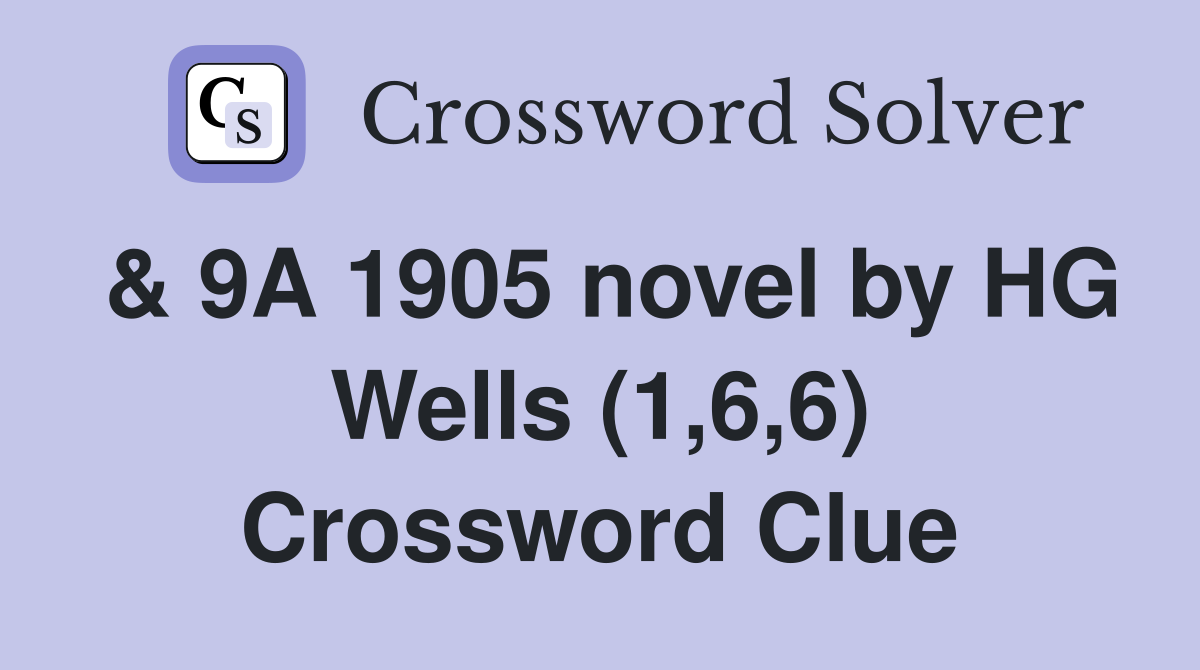 & 9A 1905 novel by HG Wells (1,6,6) Crossword Clue