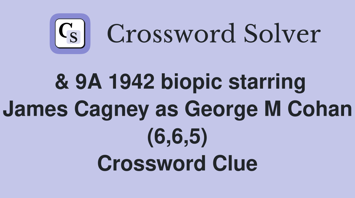 & 9A 1942 biopic starring James Cagney as George M Cohan (6,6,5) Crossword Clue