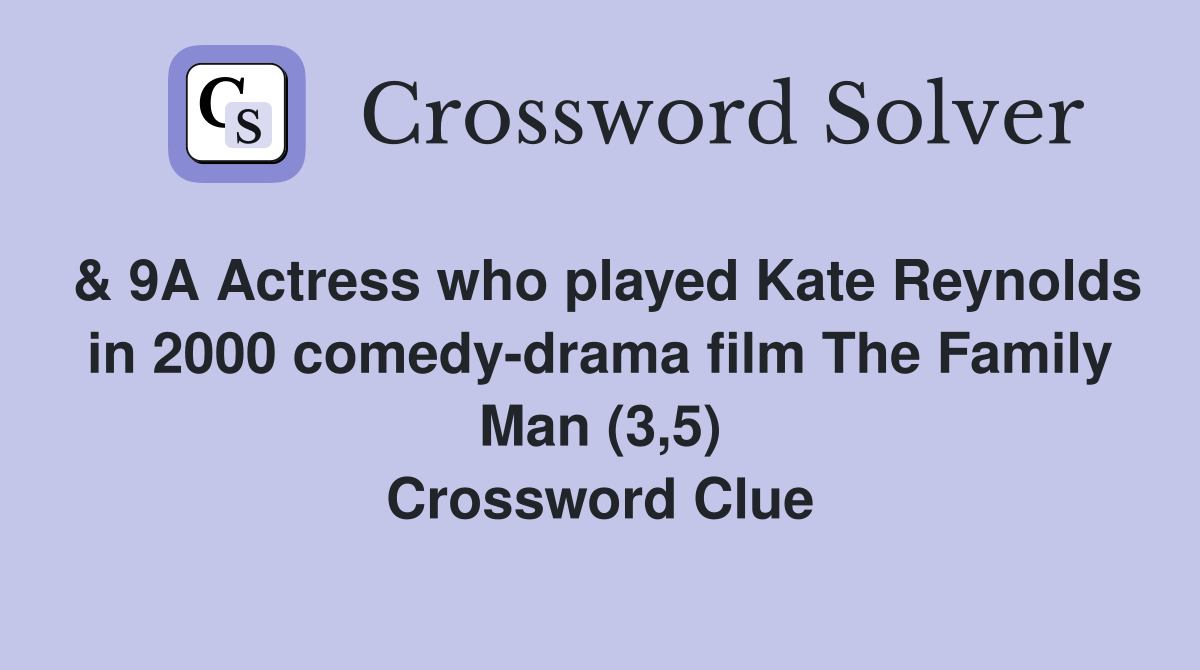 & 9A Actress who played Kate Reynolds in 2000 comedy-drama film The Family Man (3,5) Crossword Clue