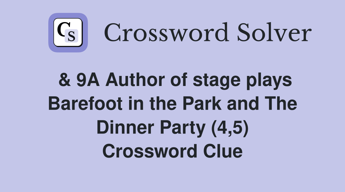 & 9A Author of stage plays Barefoot in the Park and The Dinner Party (4,5) Crossword Clue