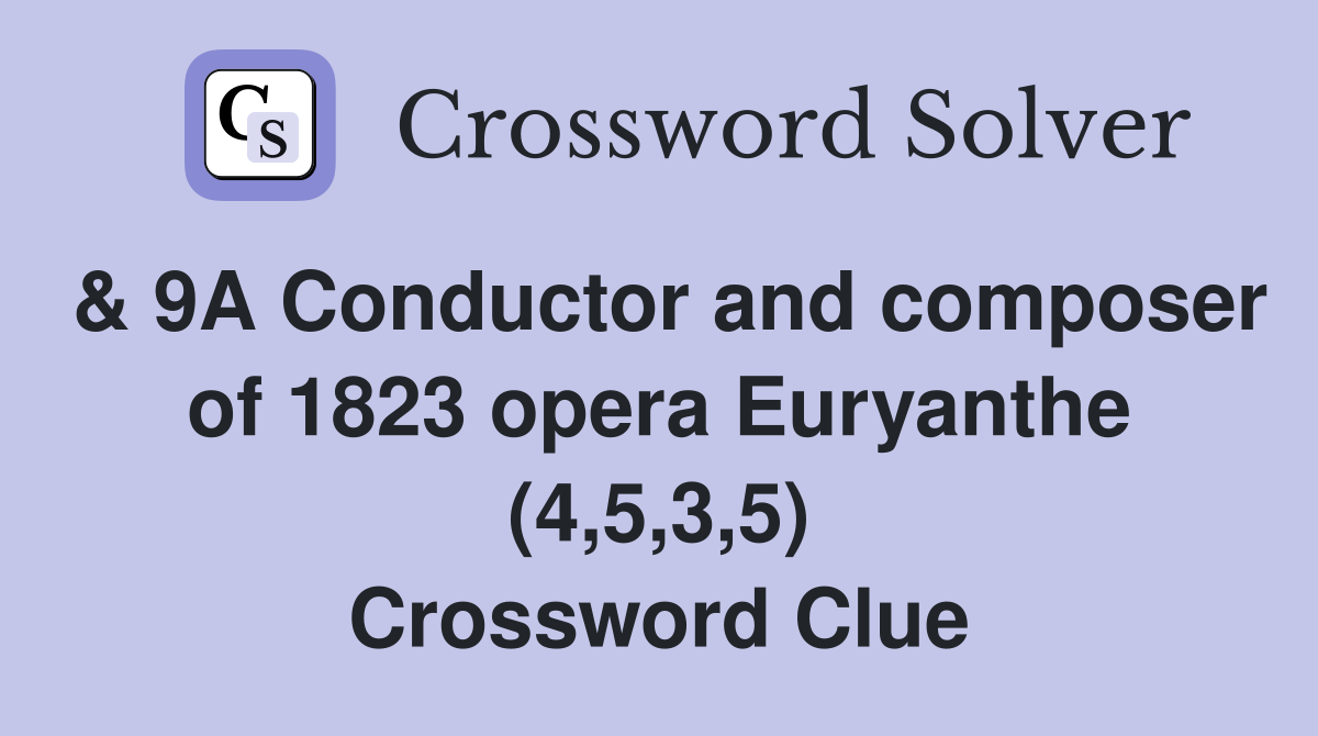 & 9A Conductor and composer of 1823 opera Euryanthe (4,5,3,5) Crossword Clue