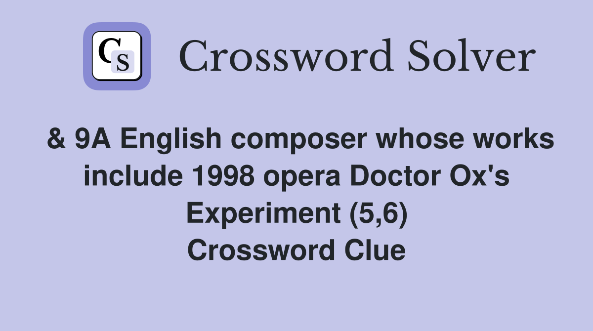 & 9A English composer whose works include 1998 opera Doctor Ox's Experiment (5,6) Crossword Clue
