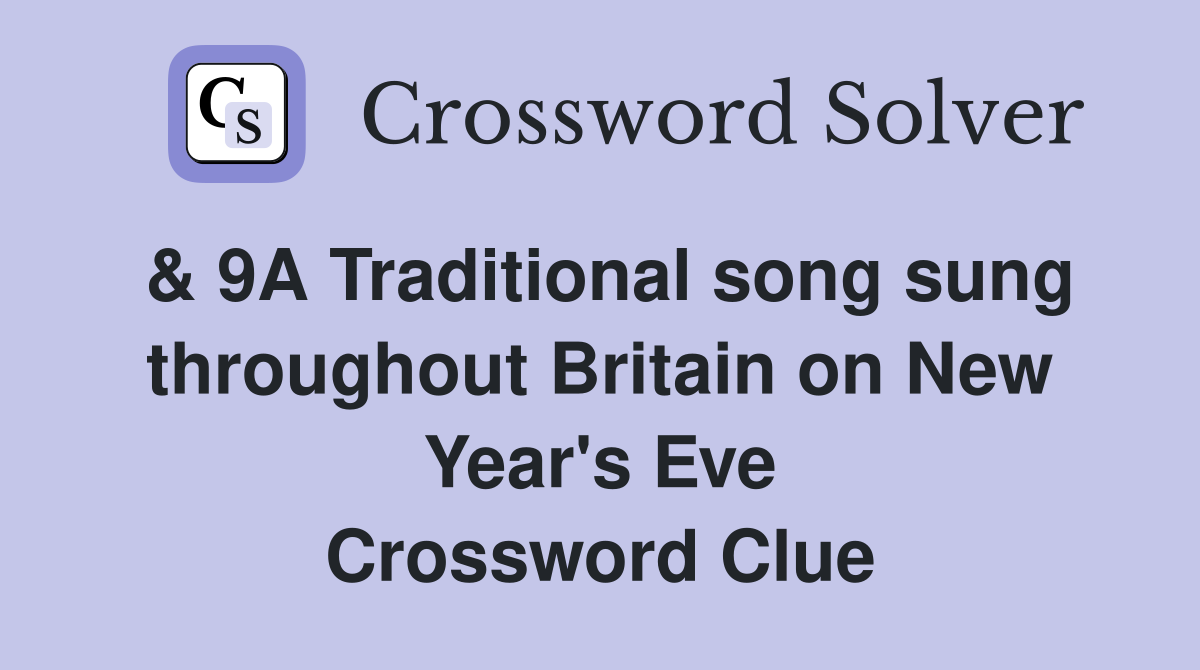 & 9A Traditional song sung throughout Britain on New Year's Eve Crossword Clue