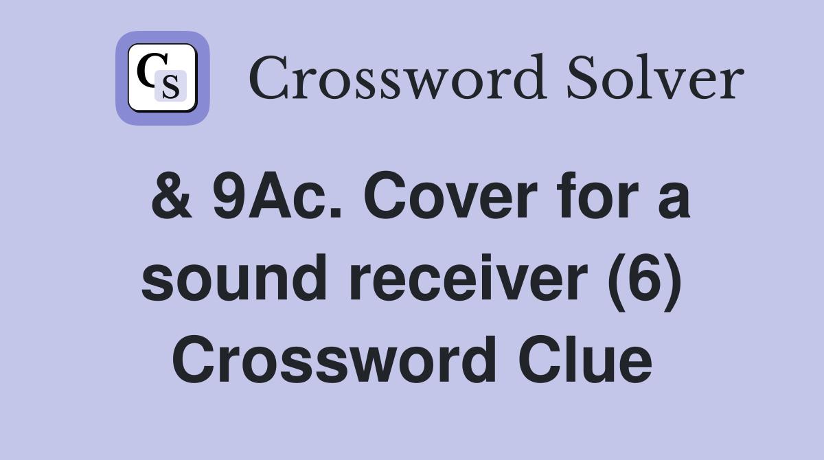 & 9Ac. Cover for a sound receiver (6) Crossword Clue