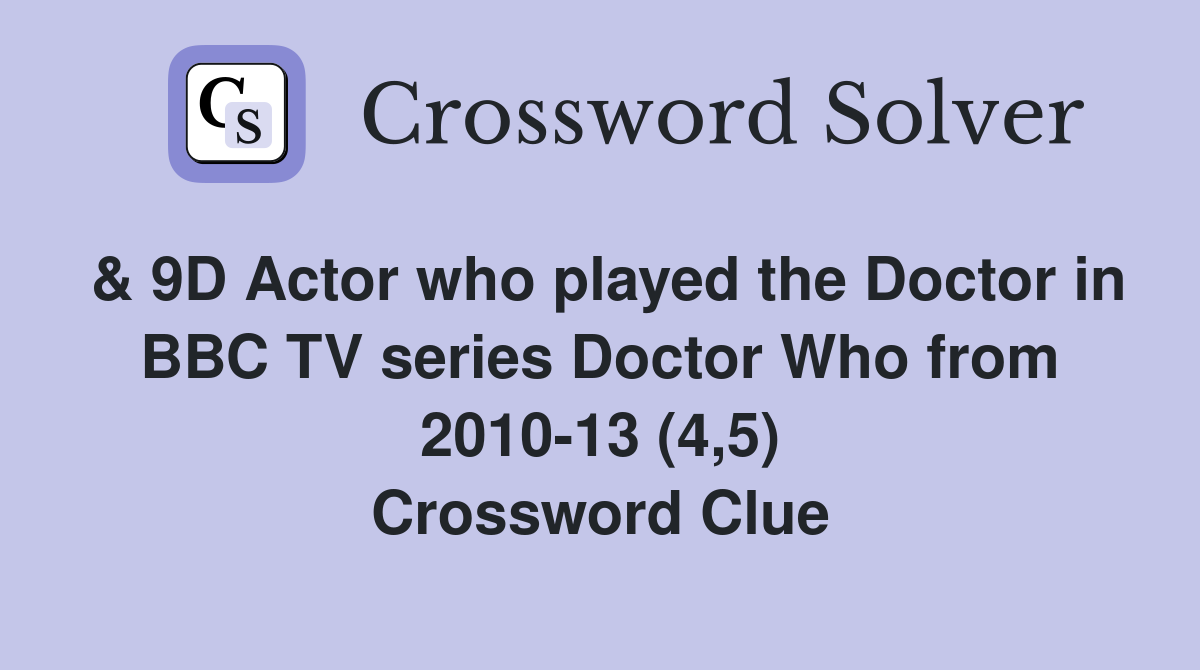 & 9D Actor who played the Doctor in BBC TV series Doctor Who from 2010-13 (4,5) Crossword Clue