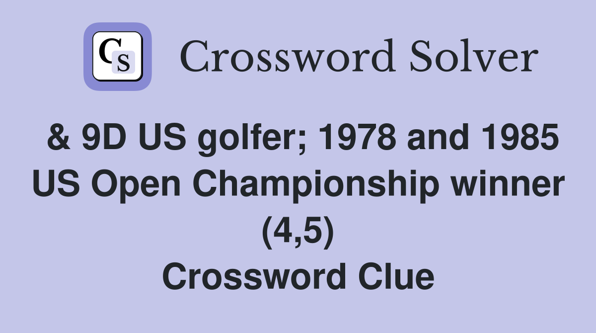 & 9D US golfer; 1978 and 1985 US Open Championship winner (4,5) Crossword Clue