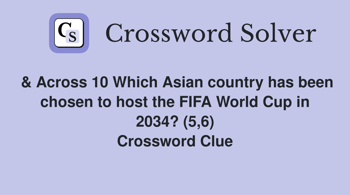 & Across 10 Which Asian country has been chosen to host the FIFA World Cup in 2034? (5,6) Crossword Clue