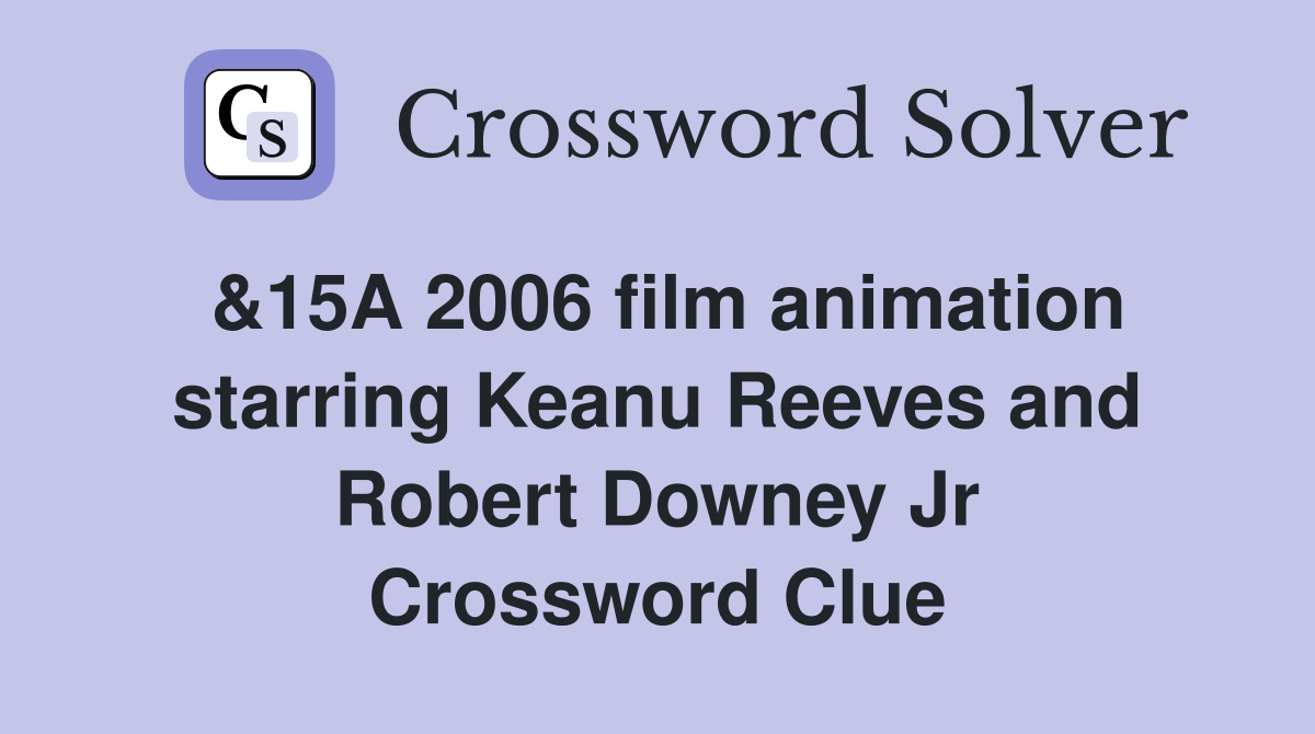 &15A 2006 film animation starring Keanu Reeves and Robert Downey Jr Crossword Clue