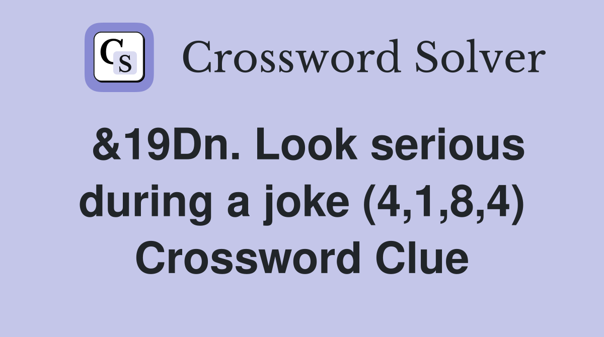 &19Dn. Look serious during a joke (4,1,8,4) Crossword Clue