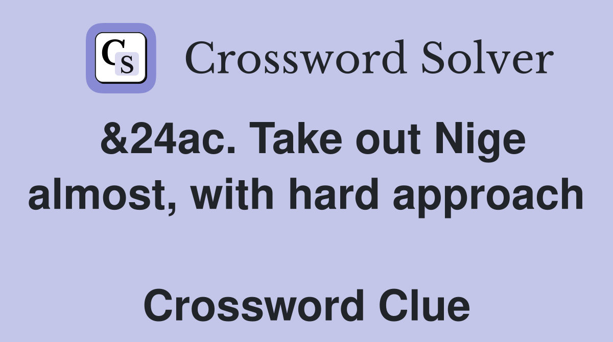 &24ac. Take out Nige almost, with hard approach  Crossword Clue