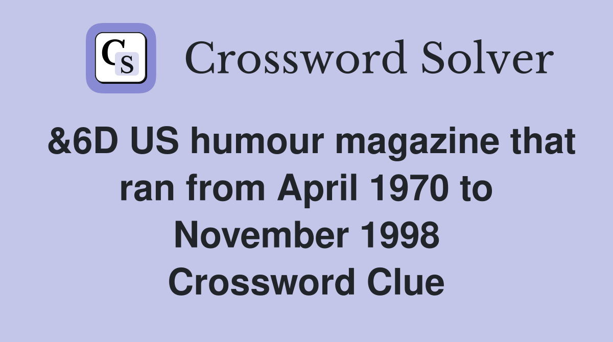 &6D US humour magazine that ran from April 1970 to November 1998 Crossword Clue