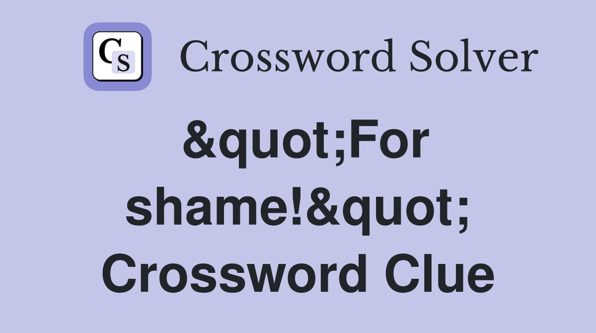 &quot;For shame!&quot; Crossword Clue