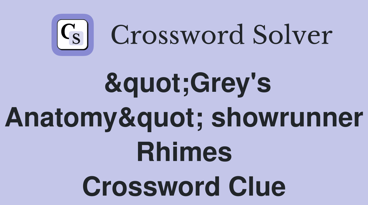 &quot;Grey's Anatomy&quot; showrunner Rhimes Crossword Clue
